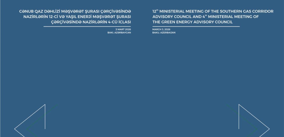  Cənub Qaz Dəhlizi Məşvərət Şurası nazirlərin 12-ci və Yaşıl Enerji Məşvərət Şurası nazirlərin 4-cü iclasları keçiriləcək